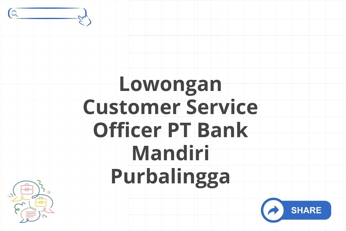 Lowongan Customer Service Officer PT Bank Mandiri Purbalingga