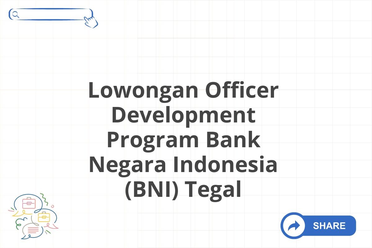 Lowongan Officer Development Program Bank Negara Indonesia (BNI) Tegal