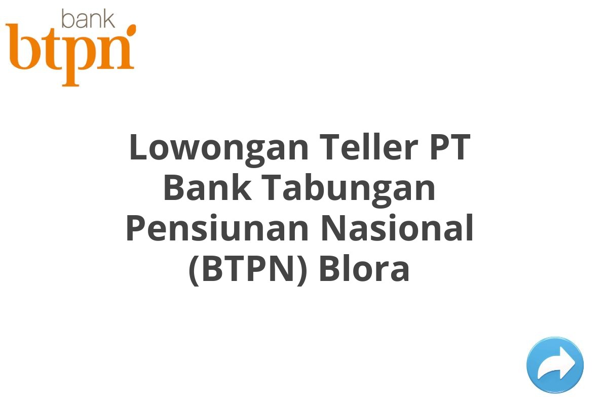 Lowongan Teller PT Bank Tabungan Pensiunan Nasional (BTPN) Blora