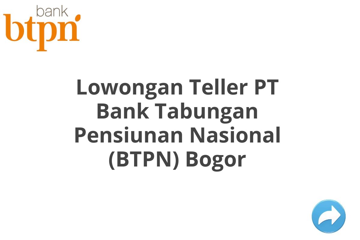 Lowongan Teller PT Bank Tabungan Pensiunan Nasional (BTPN) Bogor