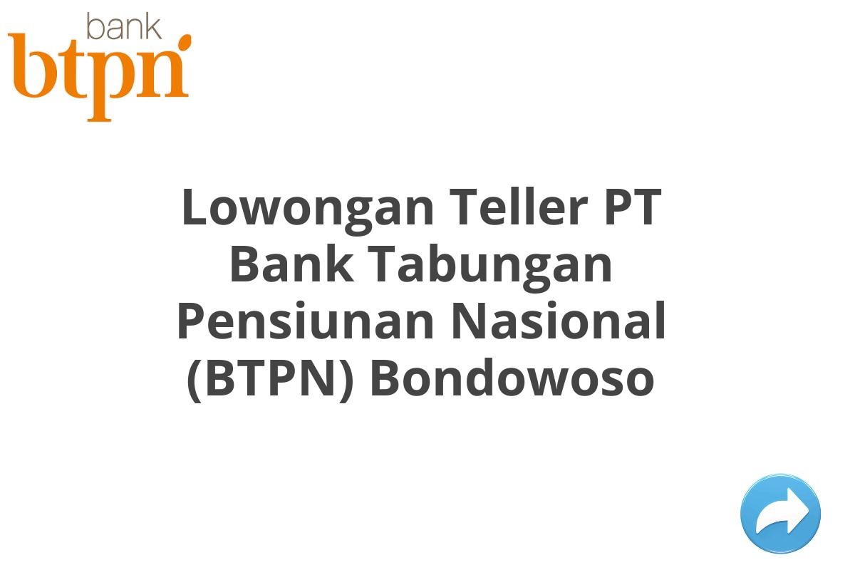 Lowongan Teller PT Bank Tabungan Pensiunan Nasional (BTPN) Bondowoso