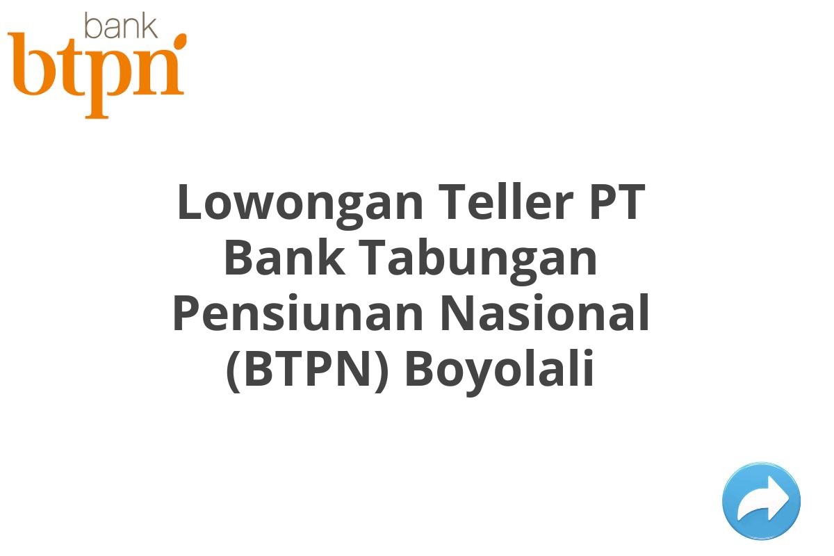 Lowongan Teller PT Bank Tabungan Pensiunan Nasional (BTPN) Boyolali