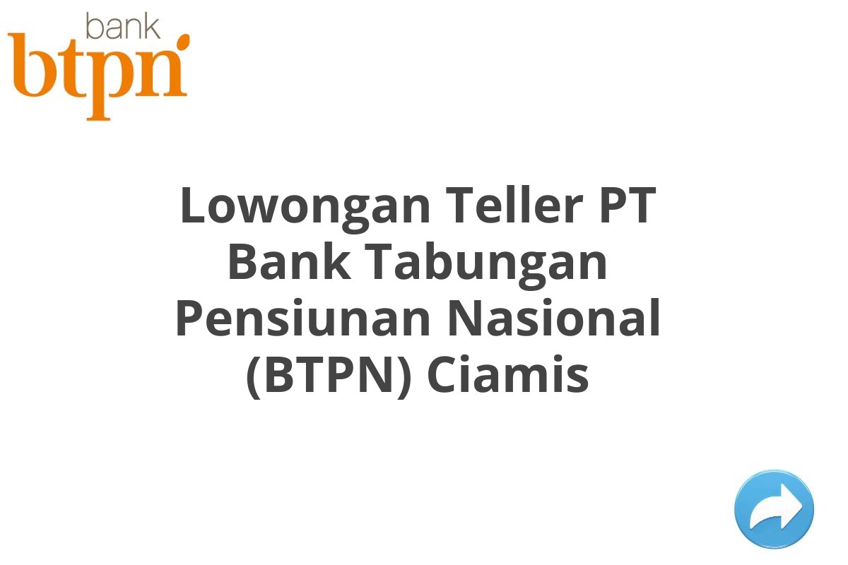 Lowongan Teller PT Bank Tabungan Pensiunan Nasional (BTPN) Ciamis