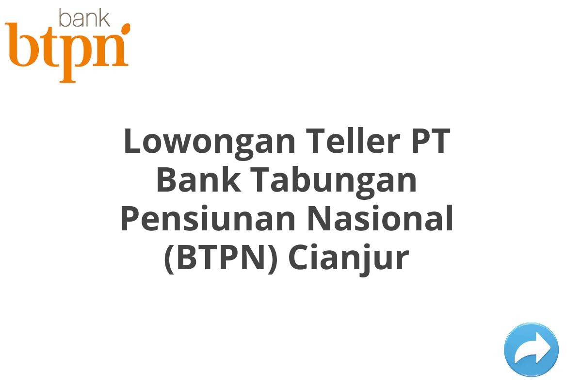 Lowongan Teller PT Bank Tabungan Pensiunan Nasional (BTPN) Cianjur