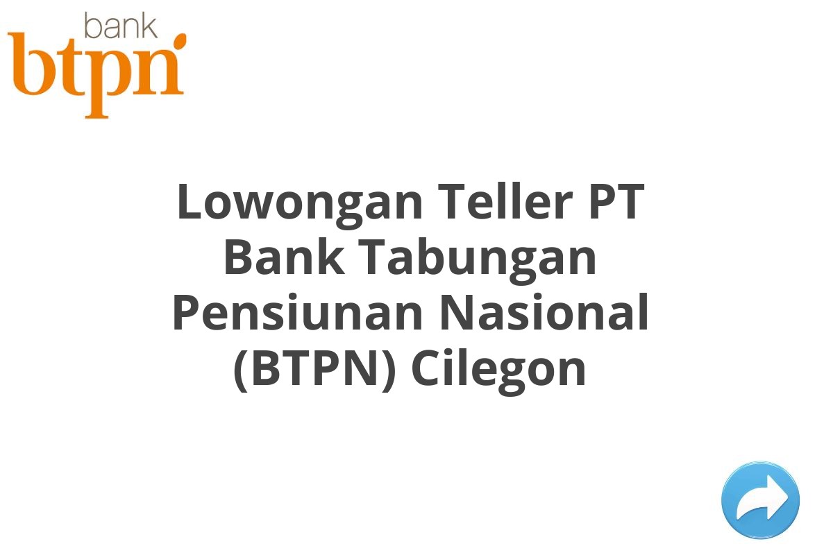 Lowongan Teller PT Bank Tabungan Pensiunan Nasional (BTPN) Cilegon