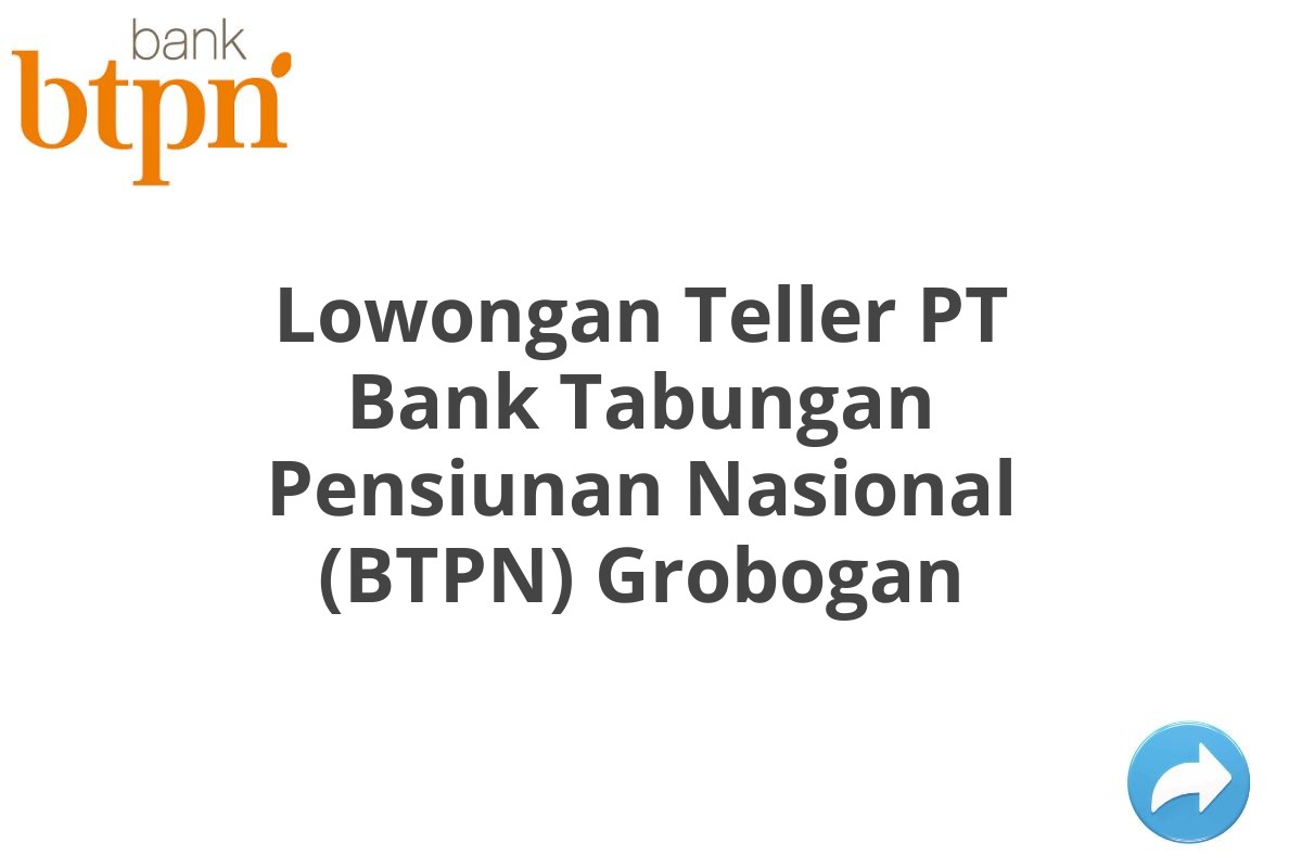 Lowongan Teller PT Bank Tabungan Pensiunan Nasional (BTPN) Grobogan