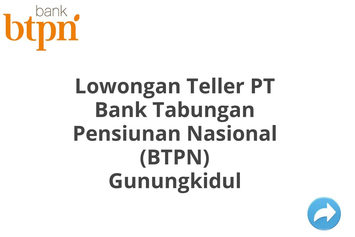 Lowongan Teller PT Bank Tabungan Pensiunan Nasional (BTPN) Gunungkidul