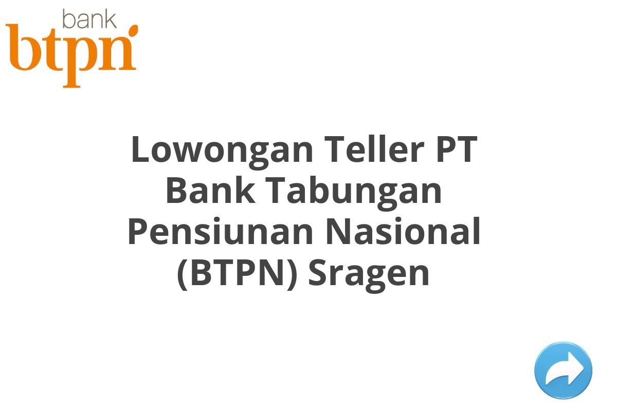 Lowongan Teller PT Bank Tabungan Pensiunan Nasional (BTPN) Sragen