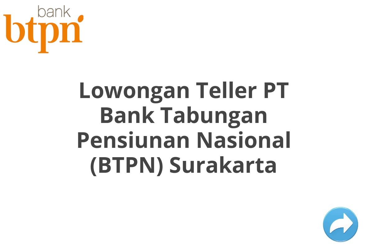 Lowongan Teller PT Bank Tabungan Pensiunan Nasional (BTPN) Surakarta