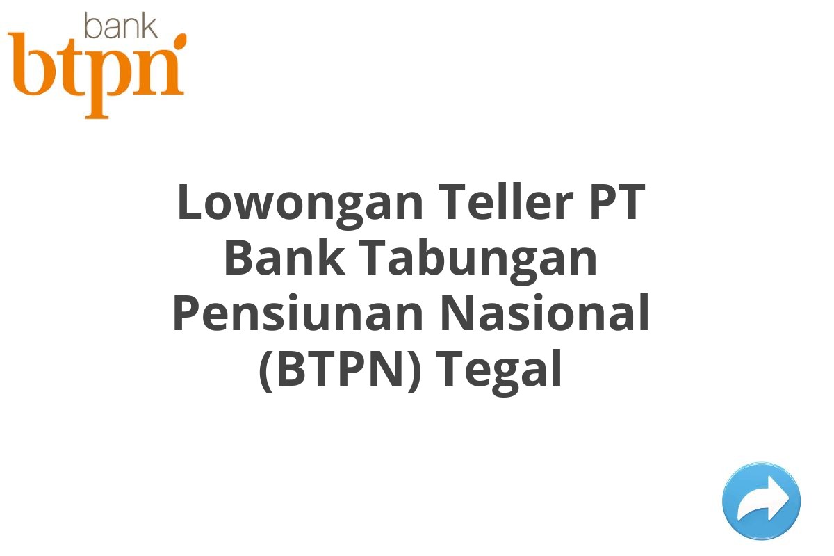 Lowongan Teller PT Bank Tabungan Pensiunan Nasional (BTPN) Tegal