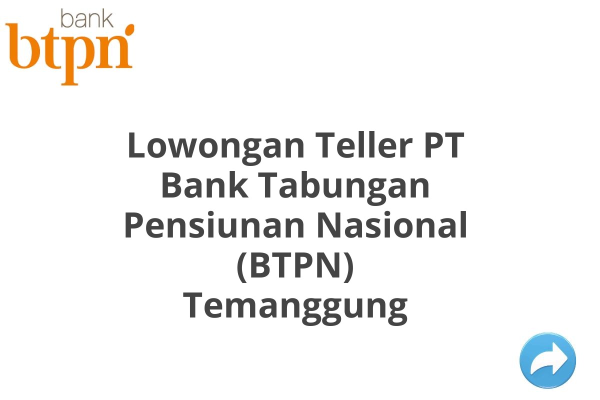 Lowongan Teller PT Bank Tabungan Pensiunan Nasional (BTPN) Temanggung