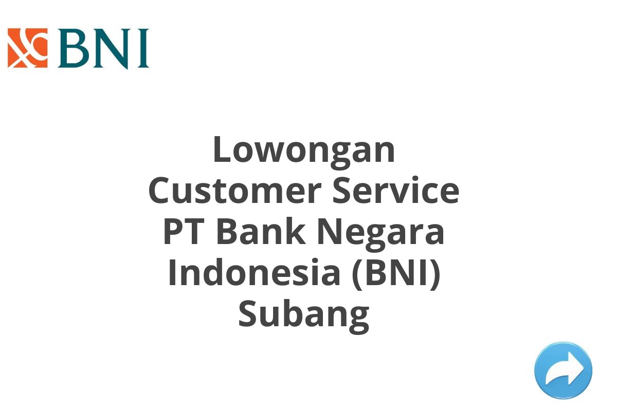 Lowongan Customer Service PT Bank Negara Indonesia (BNI) Subang