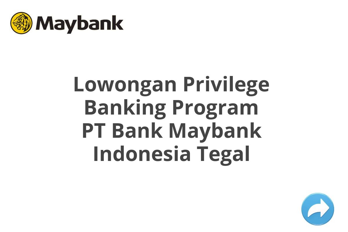 Lowongan Privilege Banking Program PT Bank Maybank Indonesia Tegal