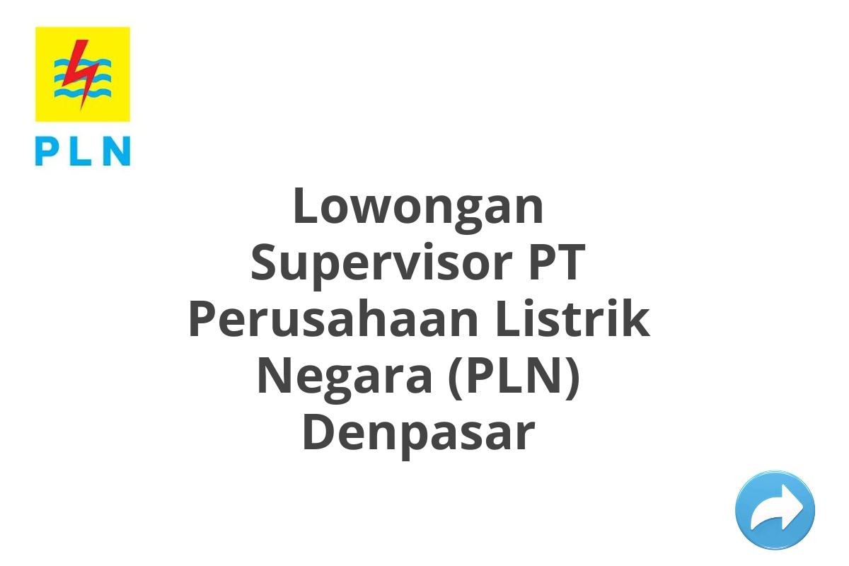 Lowongan Supervisor PT Perusahaan Listrik Negara (PLN) Denpasar