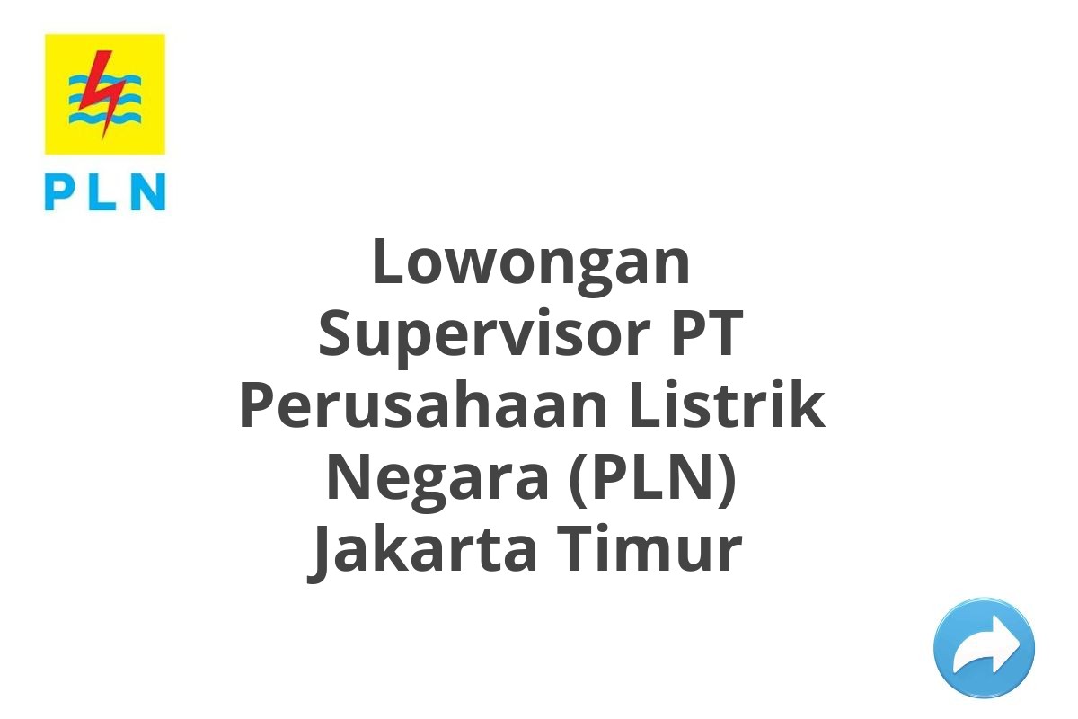 Lowongan Supervisor PT Perusahaan Listrik Negara (PLN) Jakarta Timur