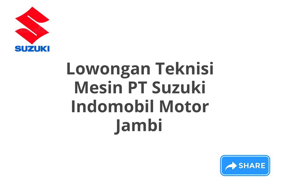 Lowongan Teknisi Mesin PT Suzuki Indomobil Motor Jambi