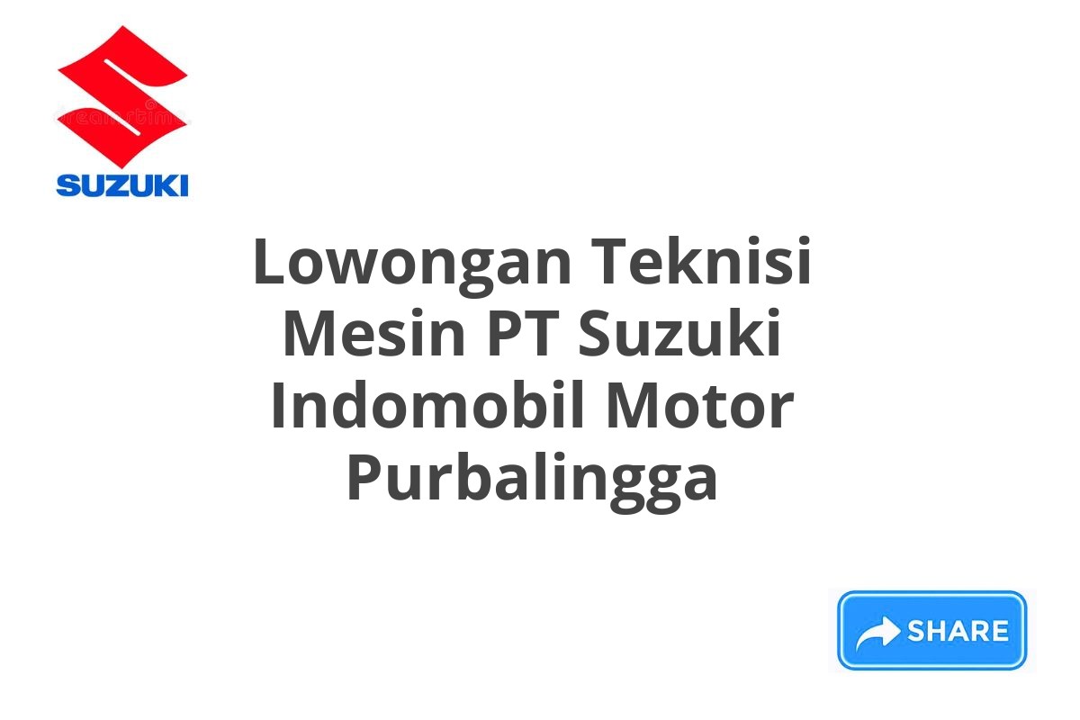 Lowongan Teknisi Mesin PT Suzuki Indomobil Motor Purbalingga