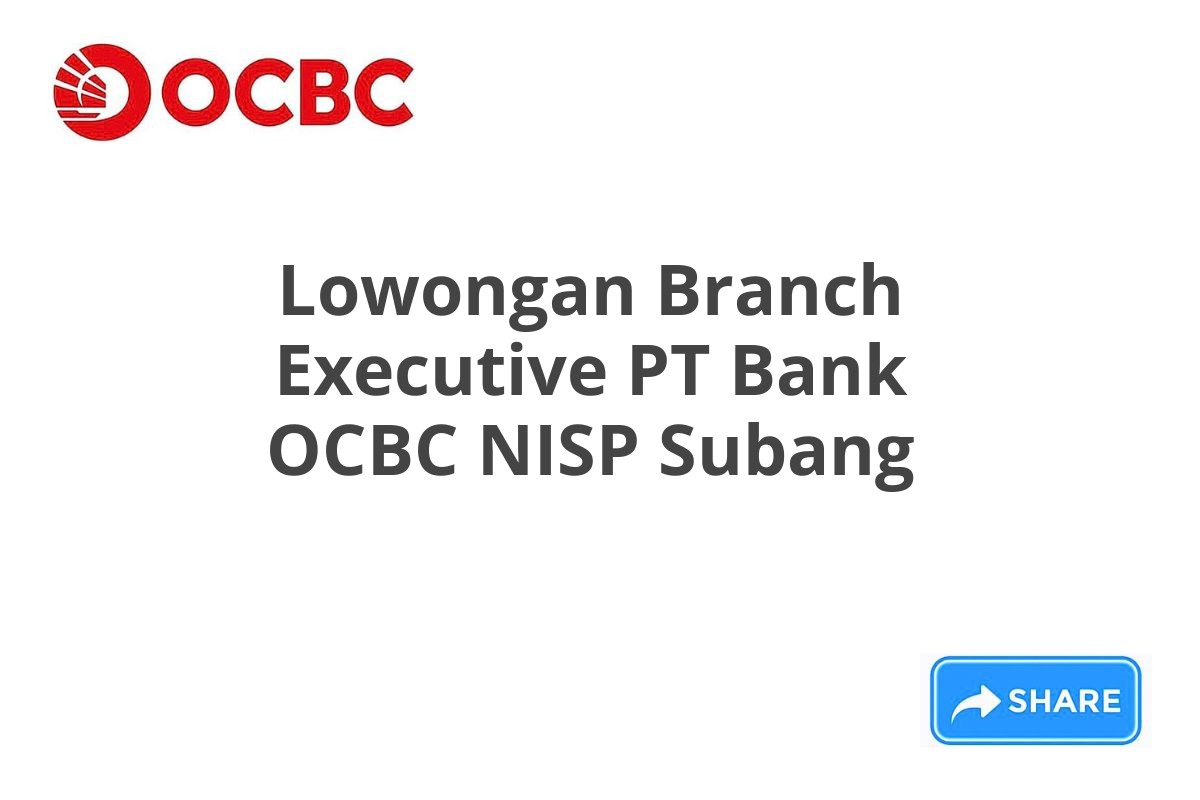 Lowongan Branch Executive PT Bank OCBC NISP Subang