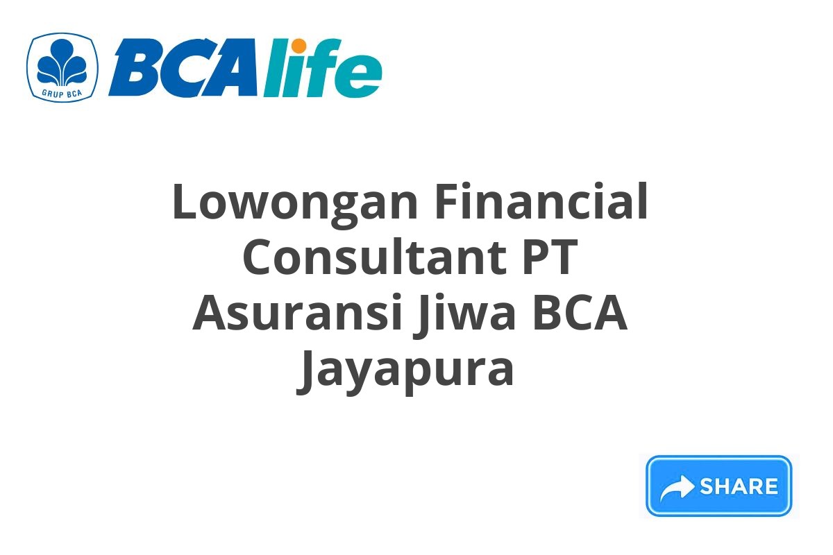 Lowongan Financial Consultant PT Asuransi Jiwa BCA Jayapura