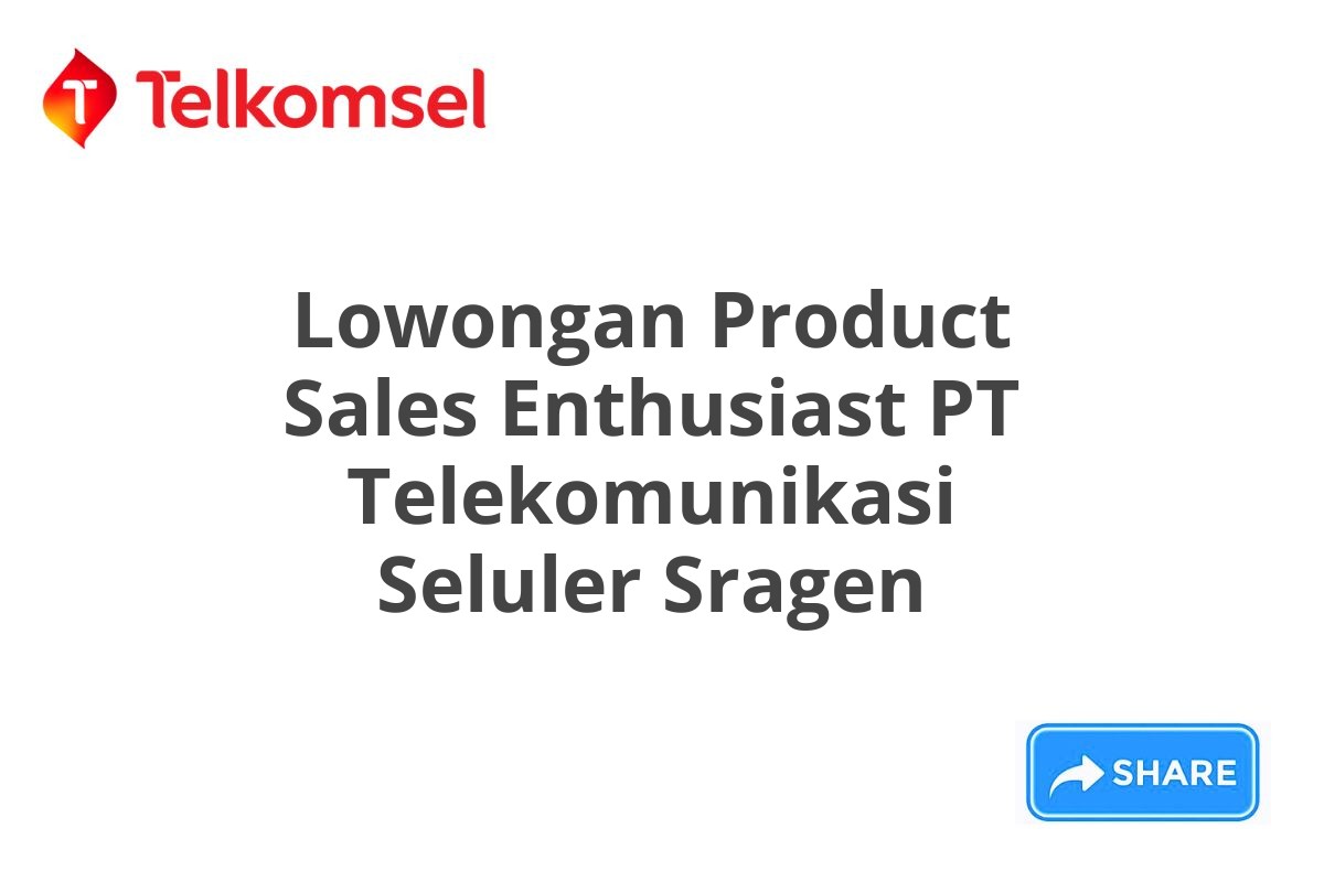 Lowongan Product Sales Enthusiast PT Telekomunikasi Seluler Sragen