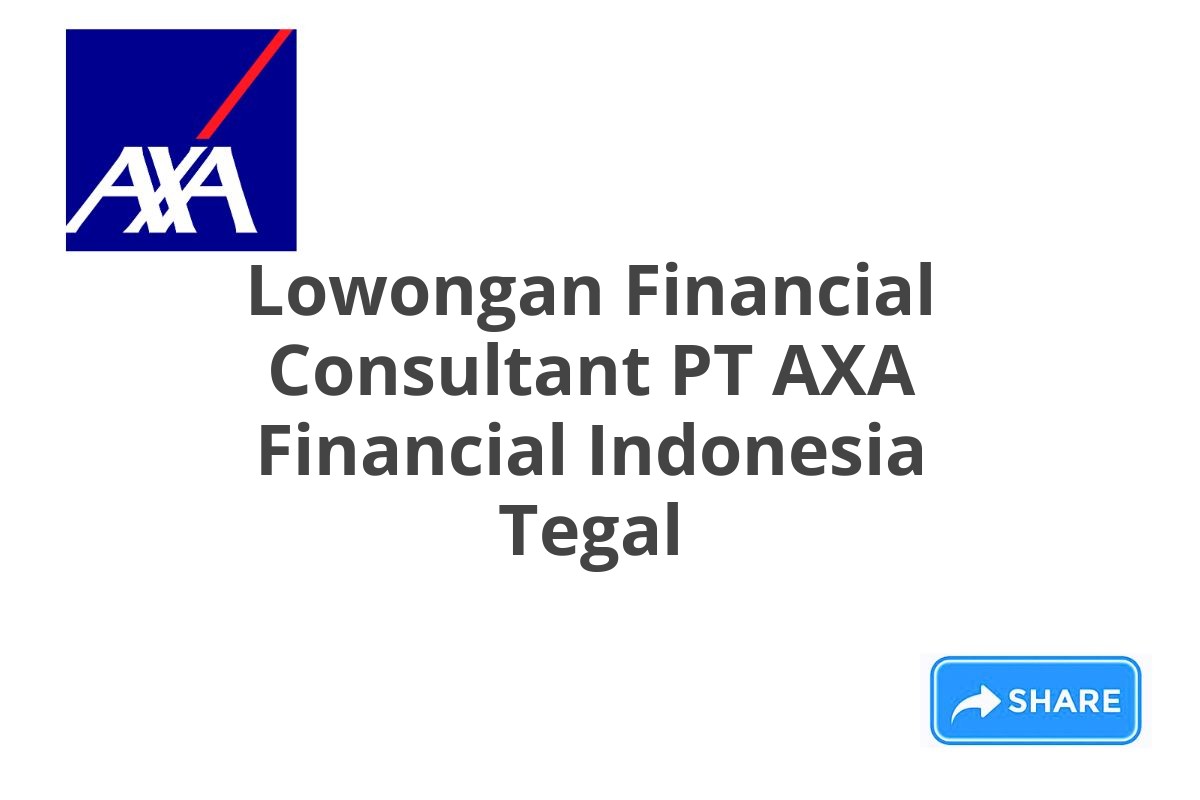 Lowongan Financial Consultant PT AXA Financial Indonesia Tegal